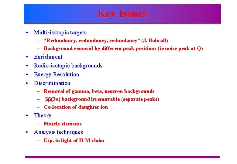 Key Issues • Multi-isotopic targets – “Redundancy, redundancy” (J. Bahcall) – Background removal by