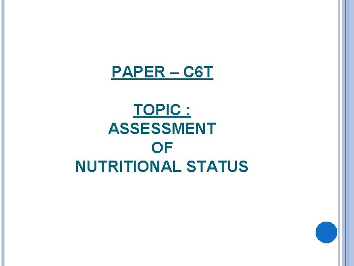 PAPER – C 6 T TOPIC : ASSESSMENT OF NUTRITIONAL STATUS 