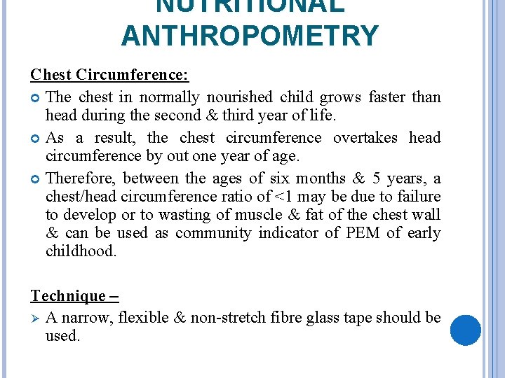 NUTRITIONAL ANTHROPOMETRY Chest Circumference: The chest in normally nourished child grows faster than head