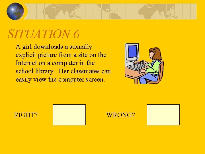SITUATION 6 A girl downloads a sexually explicit picture from a site on the