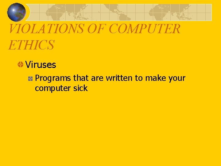 VIOLATIONS OF COMPUTER ETHICS Viruses Programs that are written to make your computer sick