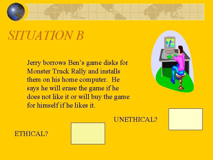 SITUATION B Jerry borrows Ben’s game disks for Monster Truck Rally and installs them