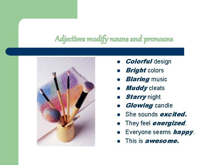 Adjectives modify nouns and pronouns l l l l l Colorful design Bright colors
