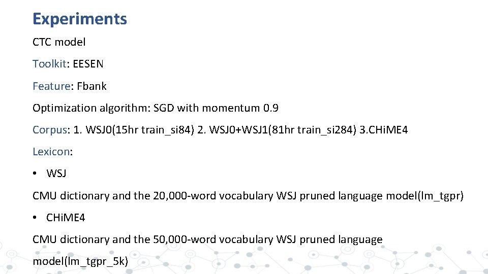 Experiments CTC model Toolkit: EESEN Feature: Fbank Optimization algorithm: SGD with momentum 0. 9