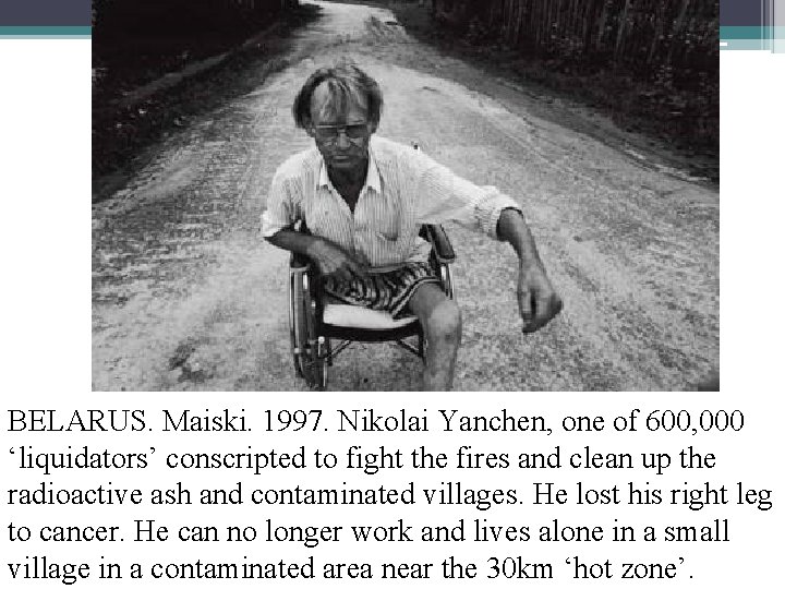 BELARUS. Maiski. 1997. Nikolai Yanchen, one of 600, 000 ‘liquidators’ conscripted to fight the
