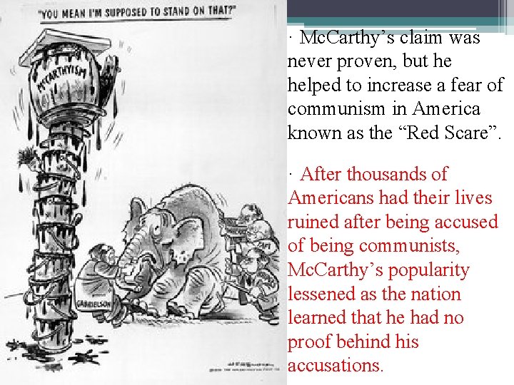· Mc. Carthy’s claim was never proven, but he helped to increase a fear