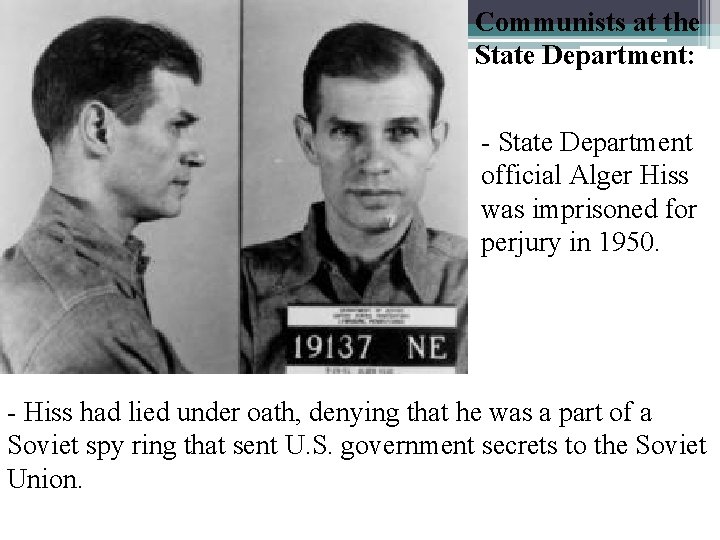 Communists at the State Department: - State Department official Alger Hiss was imprisoned for