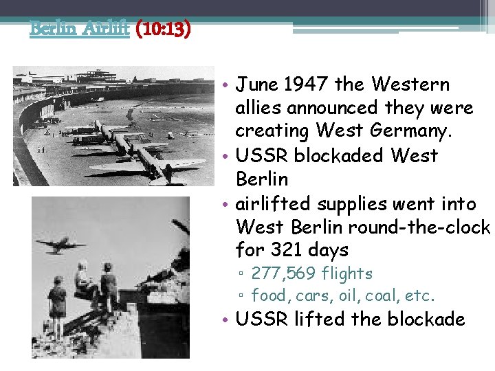 Berlin Airlift (10: 13) • June 1947 the Western allies announced they were creating