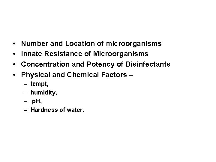  • • Number and Location of microorganisms Innate Resistance of Microorganisms Concentration and
