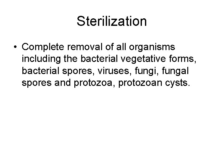 Sterilization • Complete removal of all organisms including the bacterial vegetative forms, bacterial spores,