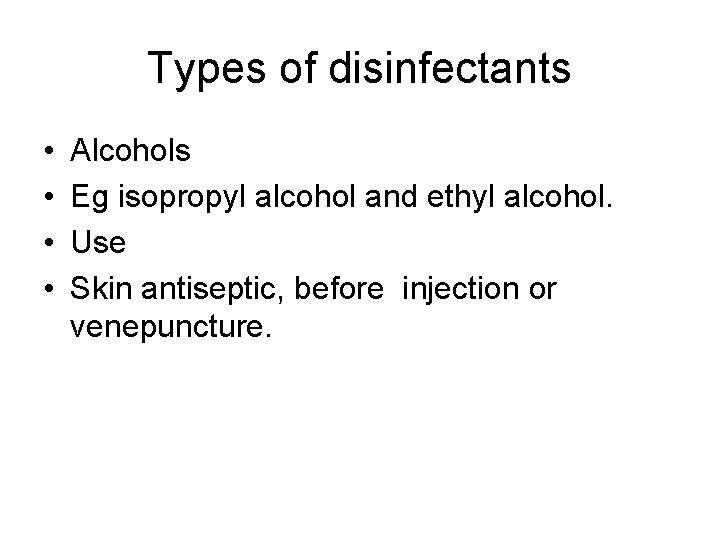 Types of disinfectants • • Alcohols Eg isopropyl alcohol and ethyl alcohol. Use Skin