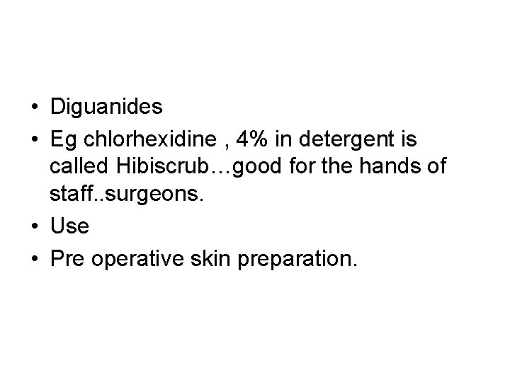  • Diguanides • Eg chlorhexidine , 4% in detergent is called Hibiscrub…good for