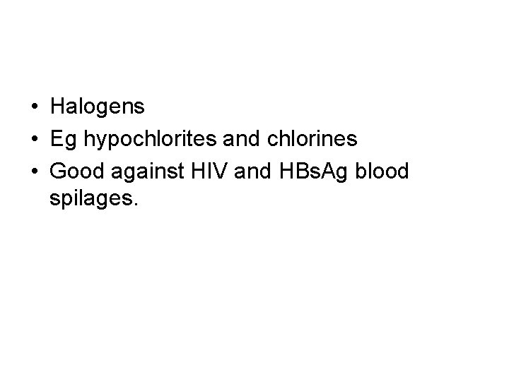  • Halogens • Eg hypochlorites and chlorines • Good against HIV and HBs.