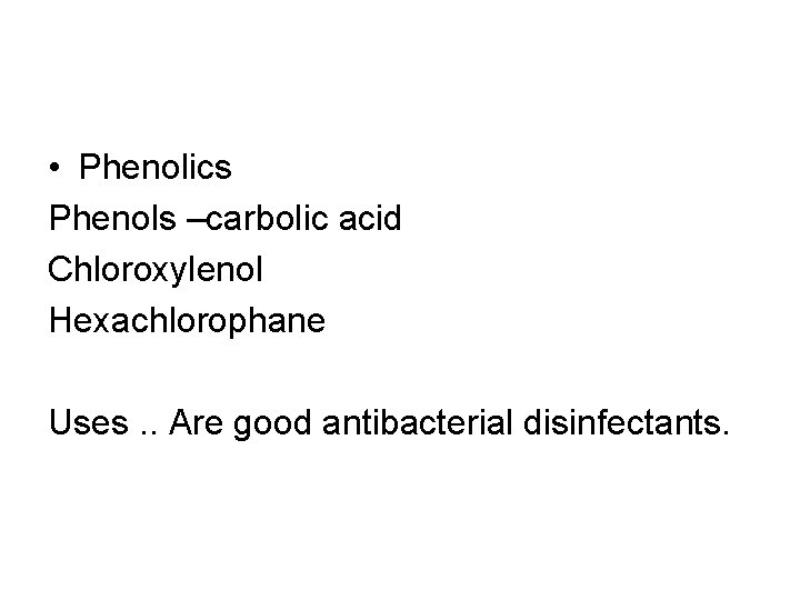  • Phenolics Phenols –carbolic acid Chloroxylenol Hexachlorophane Uses. . Are good antibacterial disinfectants.