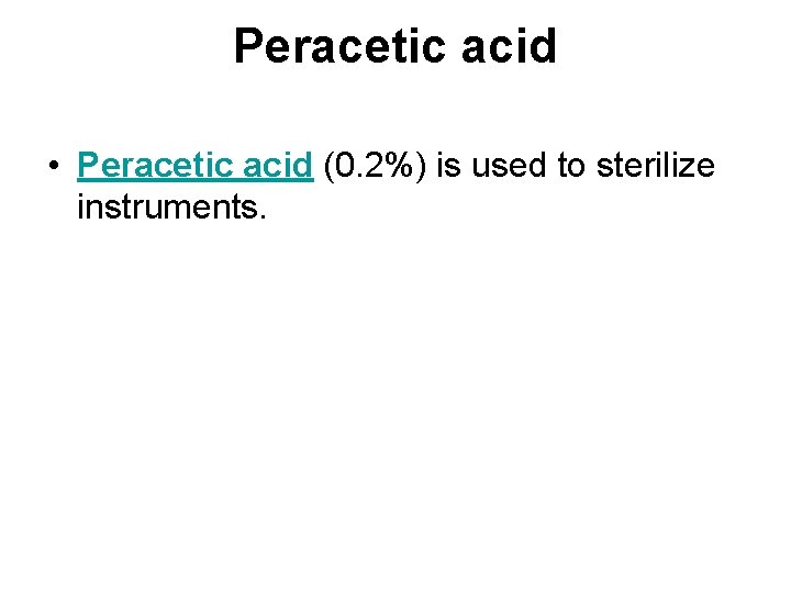 Peracetic acid • Peracetic acid (0. 2%) is used to sterilize instruments. 