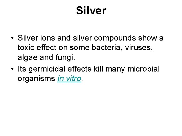 Silver • Silver ions and silver compounds show a toxic effect on some bacteria,