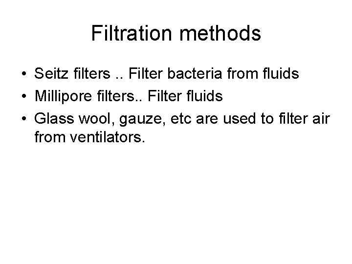 Filtration methods • Seitz filters. . Filter bacteria from fluids • Millipore filters. .