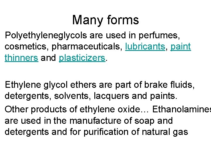 Many forms • Polyethyleneglycols are used in perfumes, cosmetics, pharmaceuticals, lubricants, paint thinners and