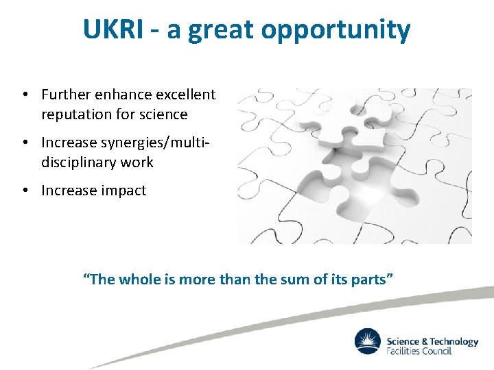 UKRI - a great opportunity • Further enhance excellent reputation for science • Increase