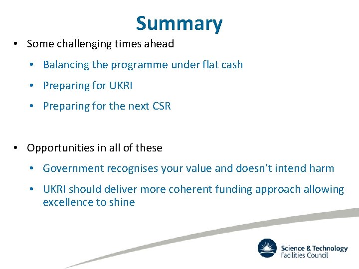 Summary • Some challenging times ahead • Balancing the programme under flat cash •