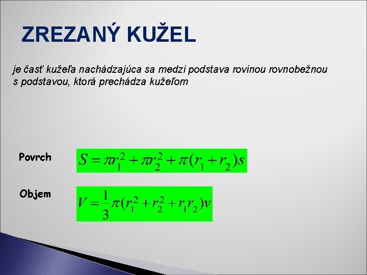 ZREZANÝ KUŽEL je časť kužeľa nachádzajúca sa medzi podstava rovinou rovnobežnou s podstavou, ktorá