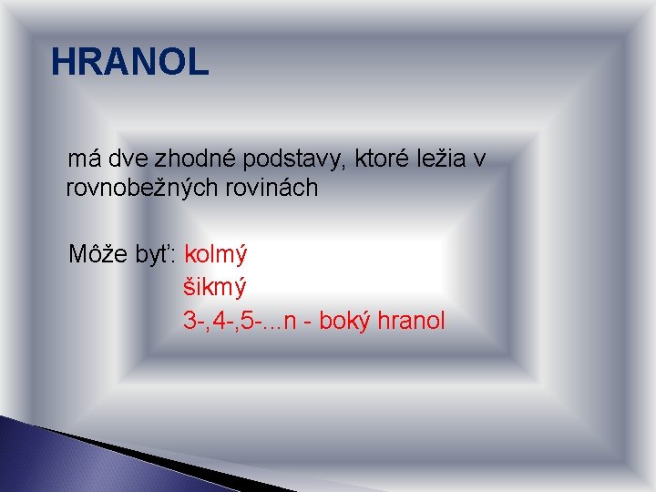 HRANOL má dve zhodné podstavy, ktoré ležia v rovnobežných rovinách Môže byť: kolmý šikmý