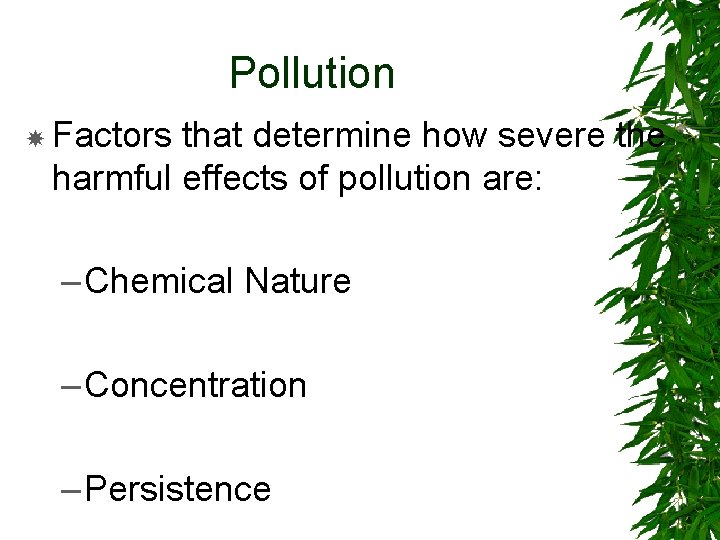 Pollution Factors that determine how severe the harmful effects of pollution are: – Chemical