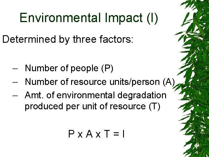 Environmental Impact (I) Determined by three factors: – Number of people (P) – Number