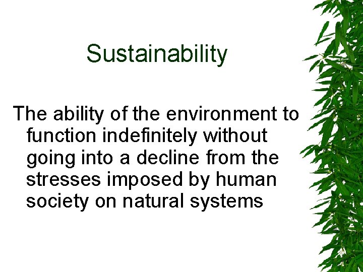 Sustainability The ability of the environment to function indefinitely without going into a decline