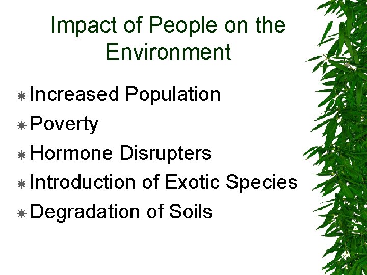 Impact of People on the Environment Increased Population Poverty Hormone Disrupters Introduction of Exotic