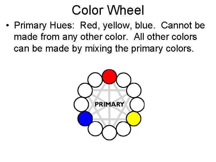 Color Wheel • Primary Hues: Red, yellow, blue. Cannot be made from any other
