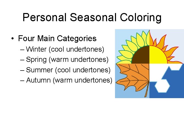 Personal Seasonal Coloring • Four Main Categories – Winter (cool undertones) – Spring (warm