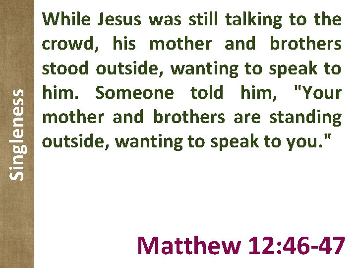 Singleness While Jesus was still talking to the crowd, his mother and brothers stood