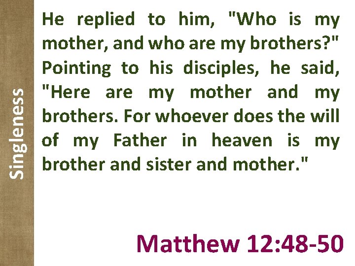 Singleness He replied to him, "Who is my mother, and who are my brothers?