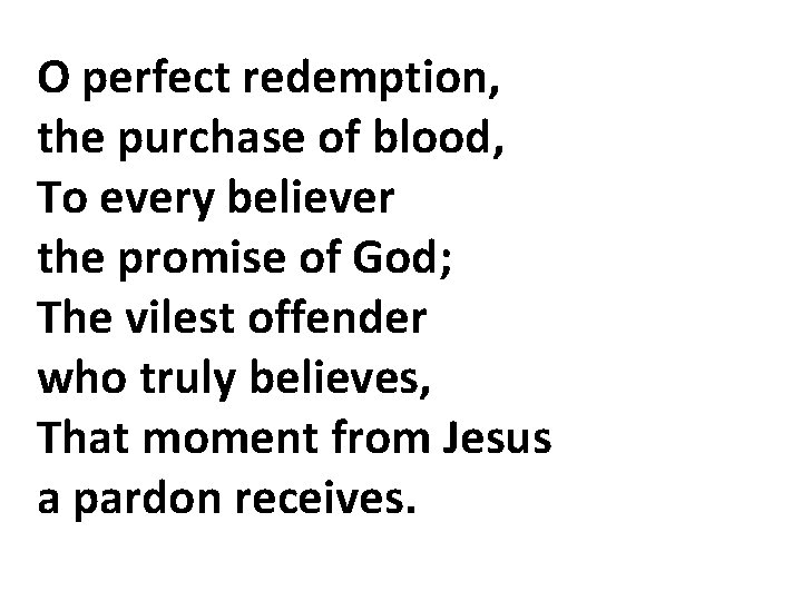 O perfect redemption, the purchase of blood, To every believer the promise of God;