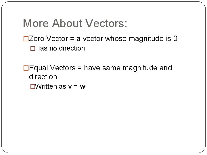 More About Vectors: �Zero Vector = a vector whose magnitude is 0 �Has no