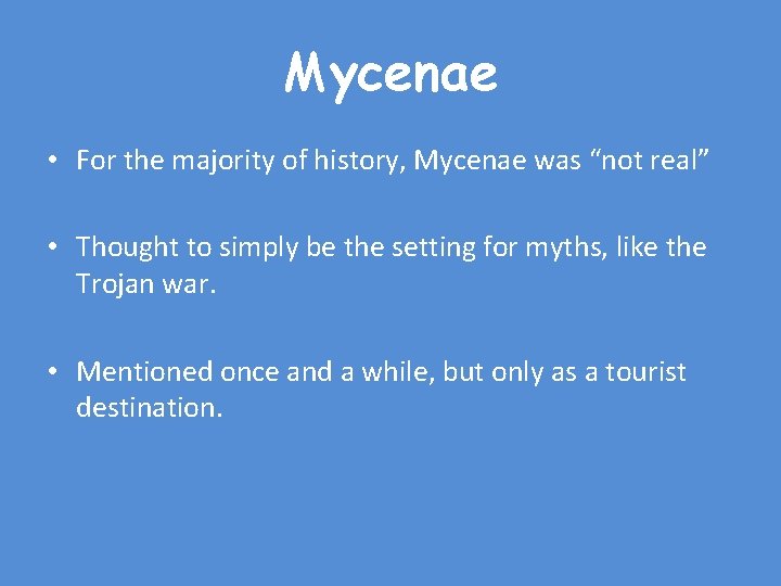 Mycenae • For the majority of history, Mycenae was “not real” • Thought to