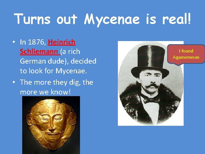 Turns out Mycenae is real! • In 1876, Heinrich Schliemann (a rich German dude),