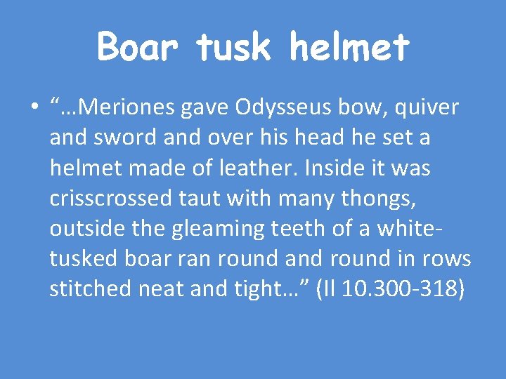 Boar tusk helmet • “…Meriones gave Odysseus bow, quiver and sword and over his