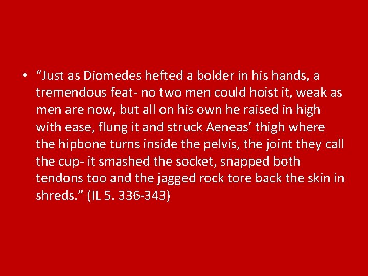  • “Just as Diomedes hefted a bolder in his hands, a tremendous feat-