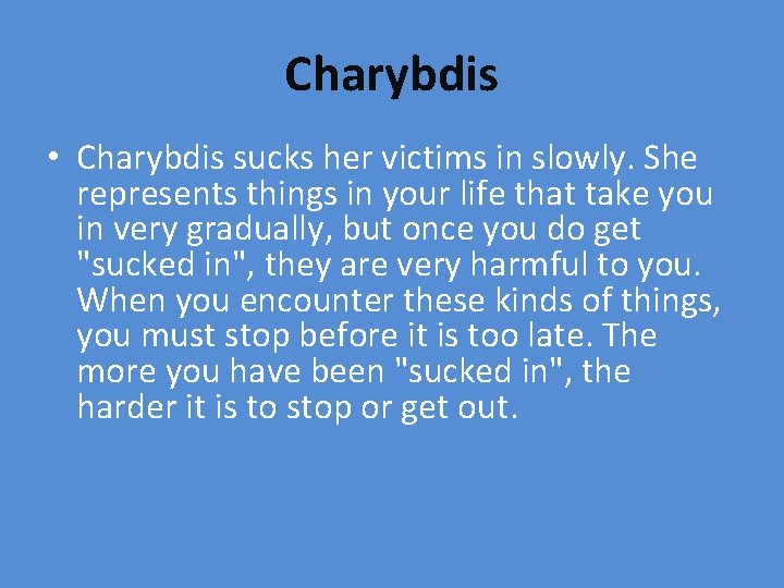 Charybdis • Charybdis sucks her victims in slowly. She represents things in your life