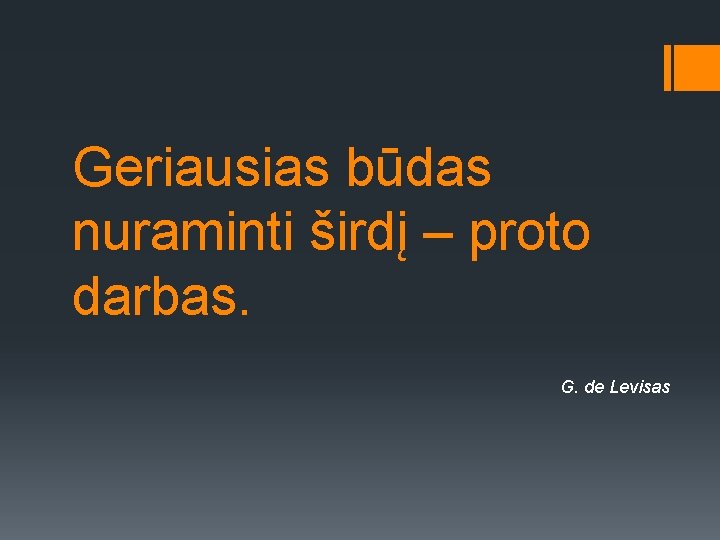 Geriausias būdas nuraminti širdį – proto darbas. G. de Levisas 