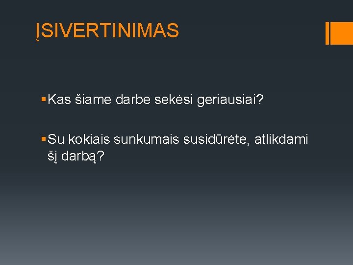 ĮSIVERTINIMAS § Kas šiame darbe sekėsi geriausiai? § Su kokiais sunkumais susidūrėte, atlikdami šį