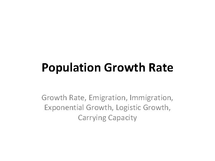 Population Growth Rate, Emigration, Immigration, Exponential Growth, Logistic Growth, Carrying Capacity 