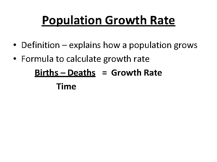 Population Growth Rate • Definition – explains how a population grows • Formula to