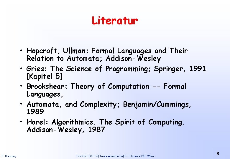 Literatur • Hopcroft, Ullman: Formal Languages and Their Relation to Automata; Addison-Wesley • Gries: