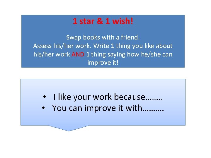 1 star & 1 wish! Swap books with a friend. Assess his/her work. Write
