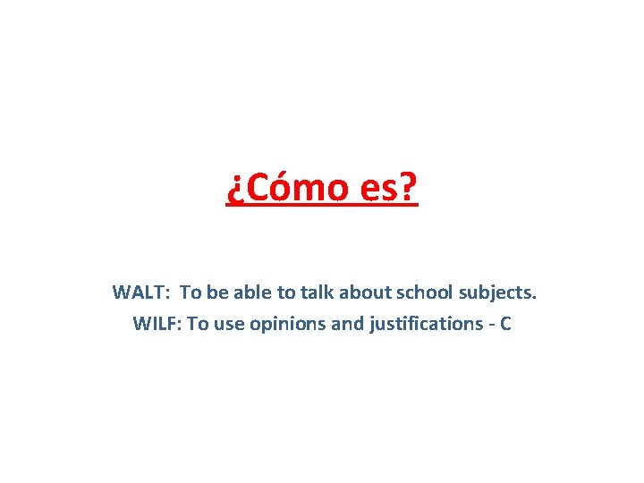 ¿Cómo es? WALT: To be able to talk about school subjects. WILF: To use