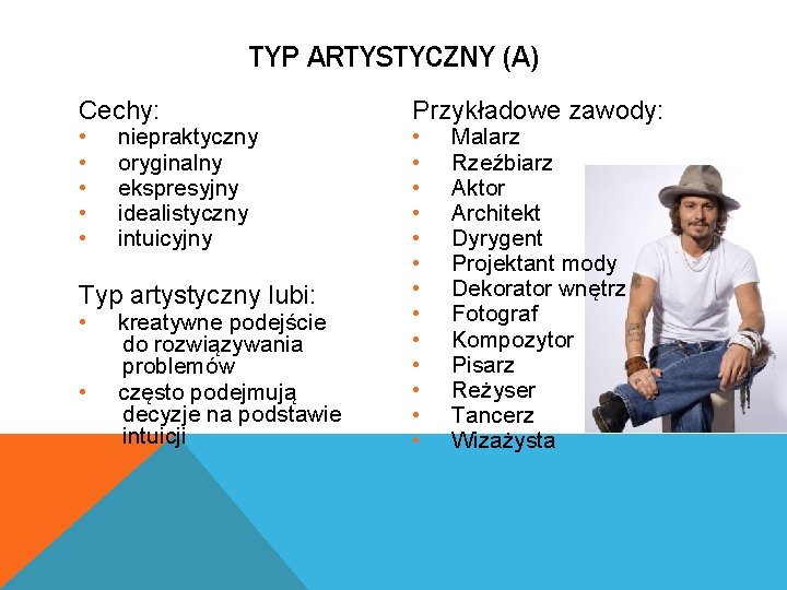 TYP ARTYSTYCZNY (A) Cechy: • • • niepraktyczny oryginalny ekspresyjny idealistyczny intuicyjny Typ artystyczny