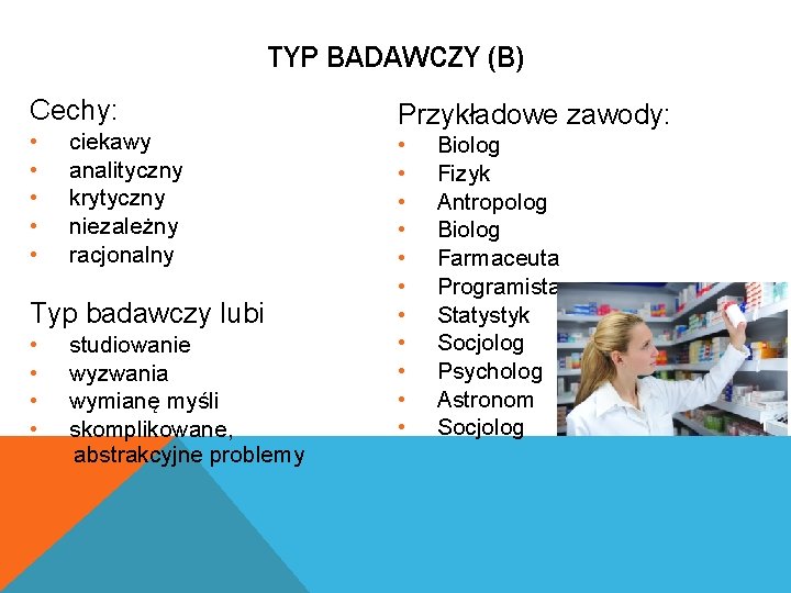 TYP BADAWCZY (B) Cechy: • • • ciekawy analityczny krytyczny niezależny racjonalny Typ badawczy